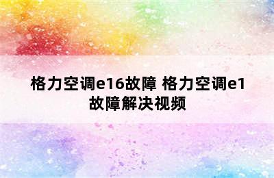 格力空调e16故障 格力空调e1故障解决视频